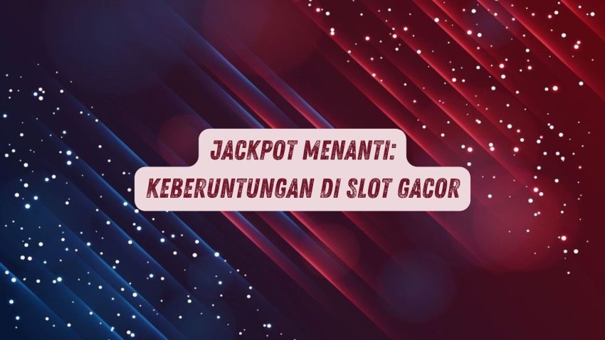 Jackpot Menanti: Keberuntungan di Game Gacor