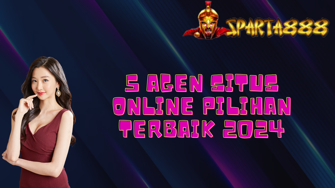 5 Agen Situs Online Pilihan Terbaik 2024