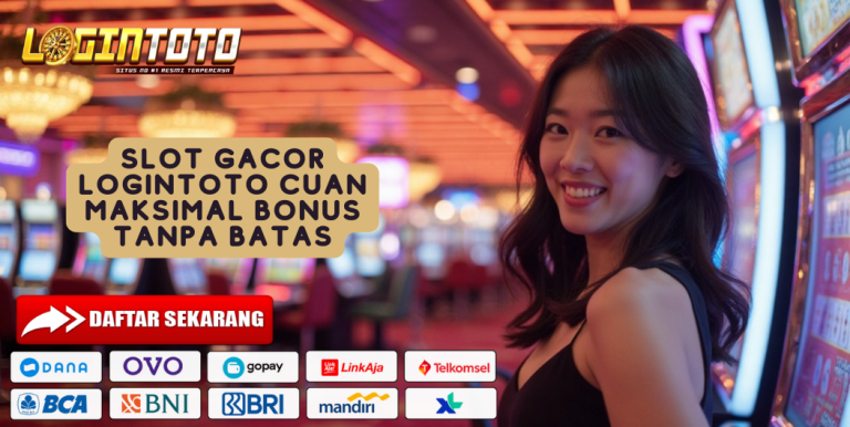 SLOT GACOR LOGINTOTO CUAN MAKSIMAL BONUS TANPA BATAS